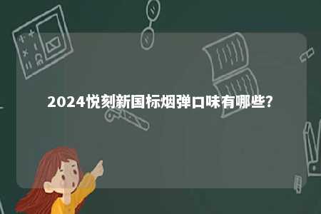 2024悦刻新国标烟弹口味有哪些？ 